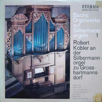 Album Johann Sebastian Bach: Bachs Orgelwerke Auf Silbermannorgeln 1: Robert Köbler An Der Silbermannorgel Zu Grosshartmannsdorf
