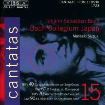Album Johann Sebastian Bach: Cantatas 15 : BWV 40 Darzu Ist Erschienen Der Sohn Gottes - BWV 60 O Ewigkeit, Du Donnerwort - BWV 70 Wachtet! Betet! Betet! Wachtet! - BWV 90 Es Reiset Euch Schreklich Ende