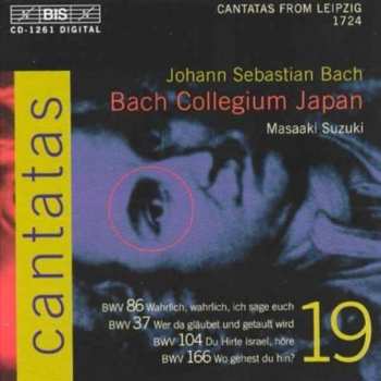 Album Johann Sebastian Bach: Cantatas 19 : BWV 86 Wahrlich, Wahrlich, Ich Sage Euch - BWV 37 Wer Da Gläubet Und Getauft Wird - BWV 104 Du Hirte Israel, Höre - BWV 166 Wo Gehest Du Hin ?