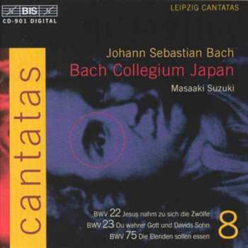 Johann Sebastian Bach: Cantatas 8: BWV 22 Jesus Nahm Zu Sich Die Zwölfe; BWV 23 Du Wahrer Gott Und Davids Sohn; BWV 75 Die Elenden Sollen Essen