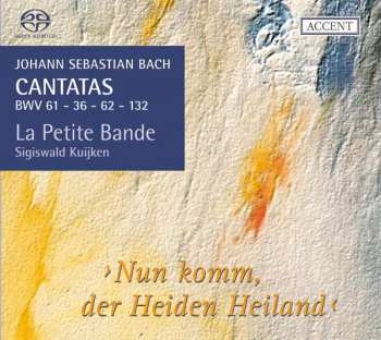Album Johann Sebastian Bach: Cantatas BWV 61 - 36 - 62 - 132 ›Nun Komm, Der Heiden Heiland‹