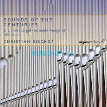 CD Christian Bischof: Sounds Of The Centuries (Die Große Orgel Von Sankt Margaret München) DIGI 445734