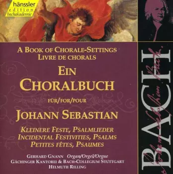 Johann Sebastian Bach: Ein Choralbuch Für / A Book Of Chorale-Settings For / Livre De Chorals Pour Johann Sebastian (Kleinere Feste, Psalmlieder = Incidental Festivities, Psalms = Petites Fêtes, Psaumes)