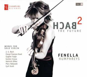CD Fenella Humphreys: Bach 2 The Future: Works For Solo Violin [Vol.1] 430796