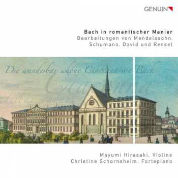 CD Johann Sebastian Bach: Bach in romantischer Manier: Bearbeitungen von Mendelssohn, Schumann, David und Ressel 428207