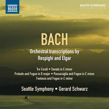 Album Johann Sebastian Bach: Orchestral Transcriptions By Respighi And Elgar (Tre Corali • Sonata In E Minor • Prelude And Fugue In D Major • Passacaglia And Fugue In C Minor • Fantasia And Fugue In C Minor)