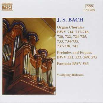 Johann Sebastian Bach: Organ Chorales BWV 714, 717-718, 720, 722, 724-725, 733, 734-735, 737-738, 741 / Preludes And Fugues BWV 551, 533, 569, 575 / Fantasia BWV 563