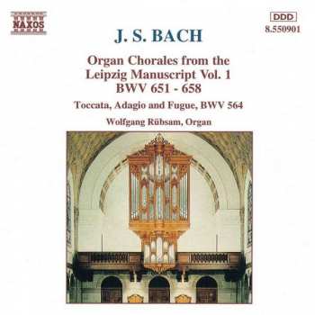 Johann Sebastian Bach: Organ Chorales From The Leipzig Manuscript Vol. 1: BWV 651 - 658 / Toccata, Adagio And Fugue, BWV 564