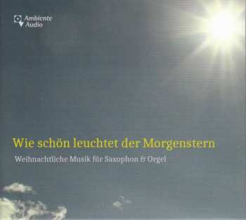 Album Johann Sebastian Bach: Wie Schön Leuchtet Der Morgenstern - Weihnachtliche Musik Für Saxophon & Orgel