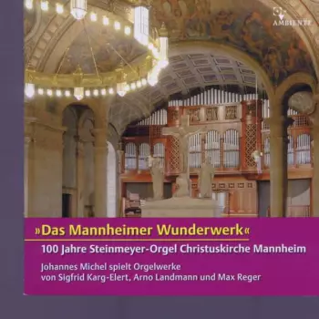 ''Das Mannheimer Wunderwerk''. 100 Jahre Steinmeyer-Orgel Christuskirche Mannheim