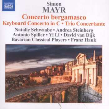 Johannes Simon Mayr: Concerto Bergamasco • Keyboard Concerto In C • Trio Concertante