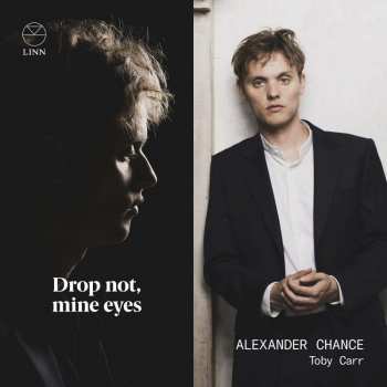 Album John Dowland: Alexander Chance - Drop Not, Mine Eyes