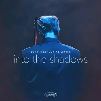 John Fedchock NY Sextet: Into The Shadows