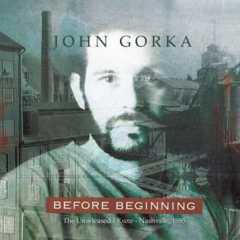 John Gorka: Before Beginning (The Unreleased I Know - Nashville, 1985)