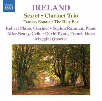 Album John Ireland: Sextet • Clarinet Trio • Fantasy Sonata • The Holy Boy