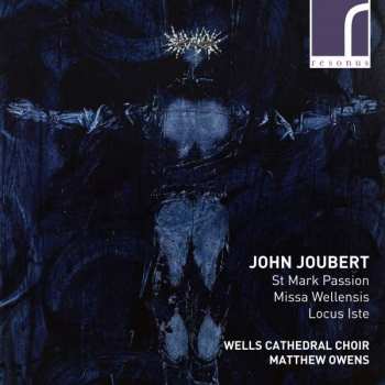 Album John Joubert: St Mark Passion; Missa Wellensis; Locus Iste