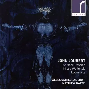 John Joubert: St Mark Passion; Missa Wellensis; Locus Iste