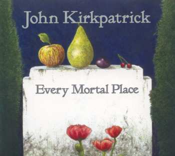 Album John Kirkpatrick: Every Mortal Place