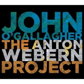 Album John O'Gallagher: The Anton Webern Project
