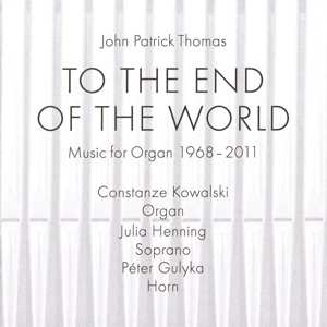 John Patrick Thomas: Orgelwerke 1968-2011 "to The End Of The World"