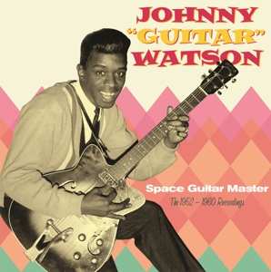 Album Johnny Guitar Watson: Space Guitar Master - The 1952-1960 Recordings