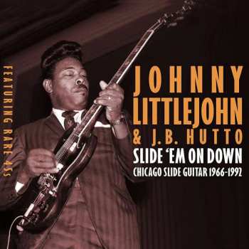 Album Johnny Littlejohn & J.B. Hutto: Slide 'Em On Down Chicago Slide Guitar 1966-1992