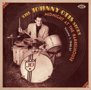 Johnny Otis: Midnight At The Barrelhouse : The Johnny Otis Story Volume 1 : 1945-57