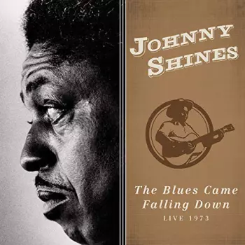 Johnny Shines: The Blues Came Falling Down - Live 1973