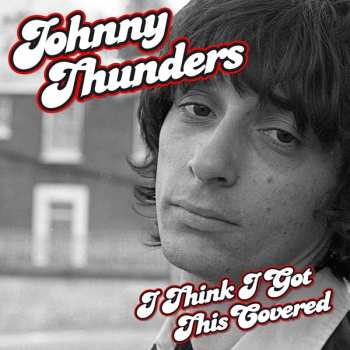 Album Johnny Thunders: I Think I Got This Covered