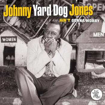 Album Johnny "Yard Dog" Jones: Ain't Gonna Worry