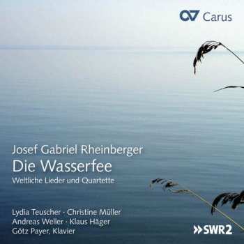 Josef Rheinberger: Die Wasserfee - Weltliche Lieder Und Quartette