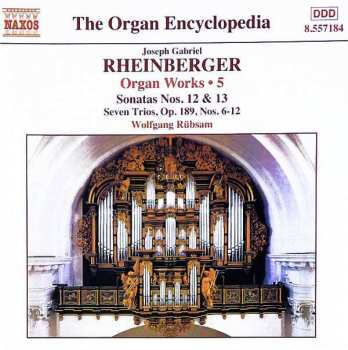 Josef Rheinberger: Organ Works • 5 - Sonatas Nos. 12 & 13, Seven Trios Op. 189, Nos. 6-12