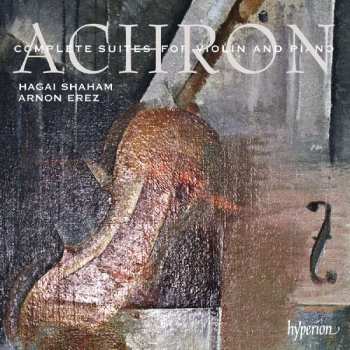 Joseph Achron: Complete Suites For Violin And Piano