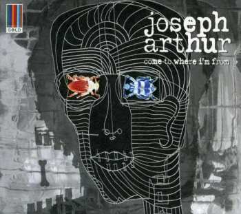 Album Joseph Arthur: Come To Where I'm From