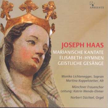 Album Joseph Haas: Marianische Kantate  Op.112 Für Soli, 2stimmigen Frauenchor & Orgel