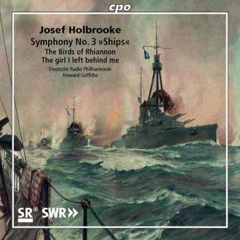 Album Joseph Holbrooke: Symphony No. 3 »Ships« • The Birds Of Rhiannon • The Girl I Left Behind Me