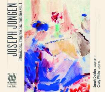 Album Joseph Jongen: Entrevisions - Intégrale Des Mélodies, Vol. 1