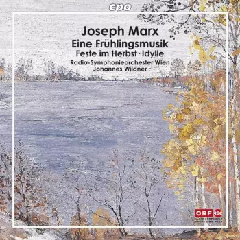 Joseph Marx: Eine Frühlingsmusik • Feste Im Herbst • Idylle