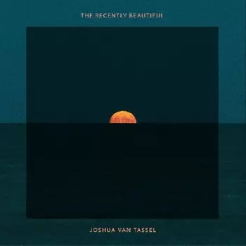Joshua Van Tassel: The Recently Beautiful