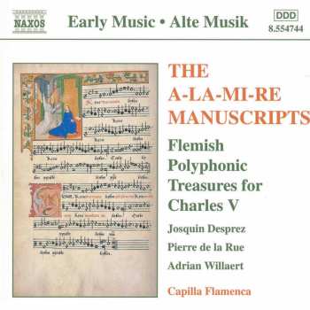 Josquin Des Prés: The A-La-Mi-Re Manuscripts: Flemish Polyphonic Treasures For Charles V
