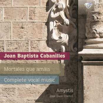 Juan Cabanilles: Mortales Que Amais (Complete Vocal Music)