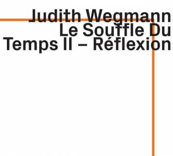Judith Wegmann: Le Souffle du Temps II - Réflexion