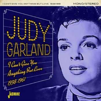 Judy Garland: I Can’t Give You Anything But Love 1938-1961