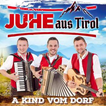 Album Juhe Aus Tirol: A Kind Vom Dorf