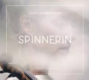 Julia Lacherstorfer: Spinnerin: A Female Narrative