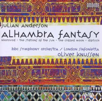 Album Julian Anderson: Alhambra Fantasy - Khorovod  - The Stations Of The Sun - The Crazed Moon - Diptych