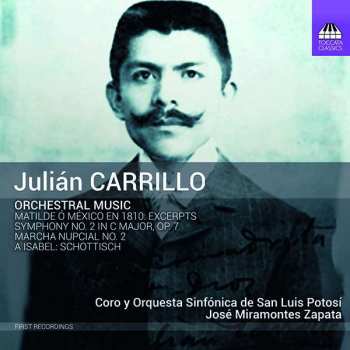 Julian Carrillo: Orchestral Music: Matilde Ó México En 1810: Excerpts; Symphony No. 2 In C Major, Op. 7; Marcha Nupcial No. 2; A Isabel: Schottisch