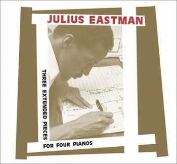 Album Julius Eastman: Three Extended Pieces For Four Pianos