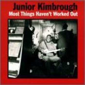 Album Junior Kimbrough: Most Things Haven't Worked Out