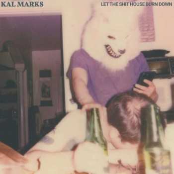 Album Kal Marks: Let The Shit House Burn Down